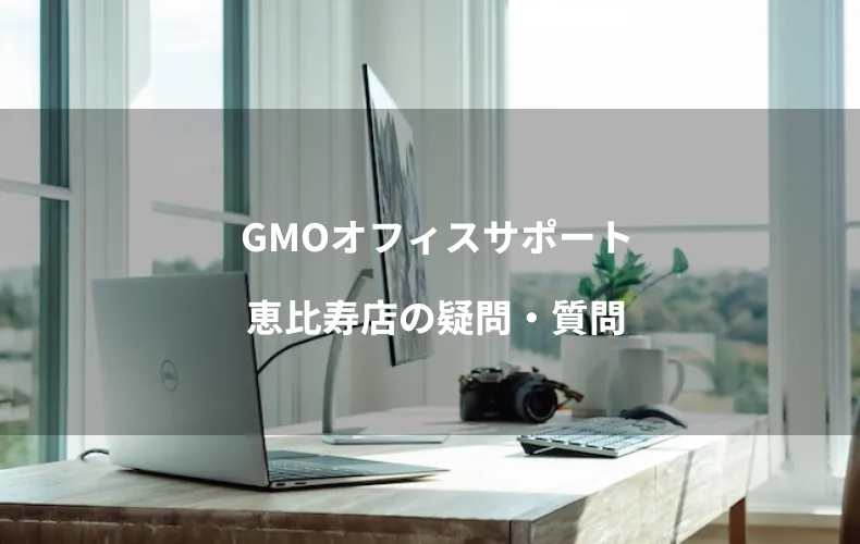 GMOオフィスサポート恵比寿店の疑問・質問