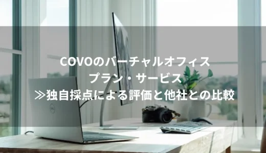 COVOのバーチャルオフィスプラン・サービス≫独自採点による評価と他社との比較
