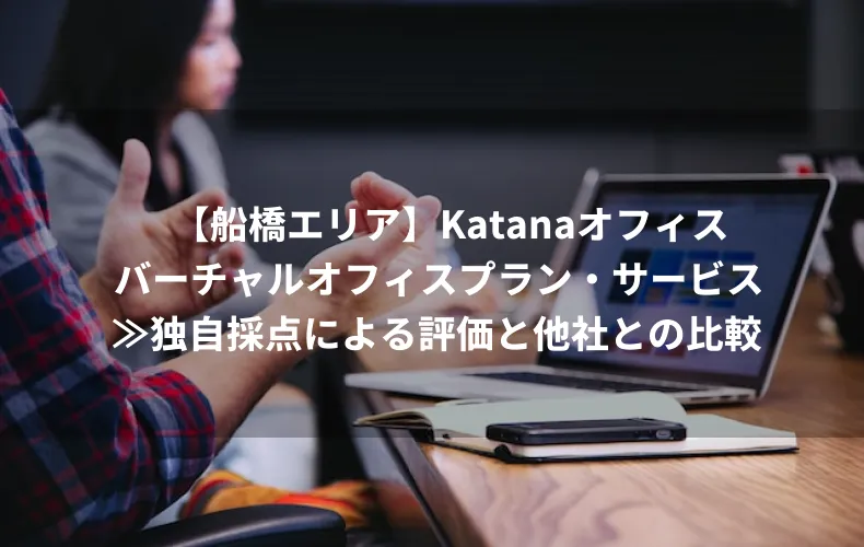 【船橋エリア】Katanaオフィスのバーチャルオフィスプラン・サービス≫独自採点による評価