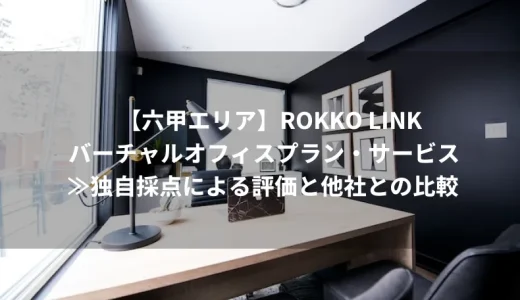 【六甲エリア】ROKKO LINKのバーチャルオフィスプラン・サービス≫独自採点による評価と他社との比較