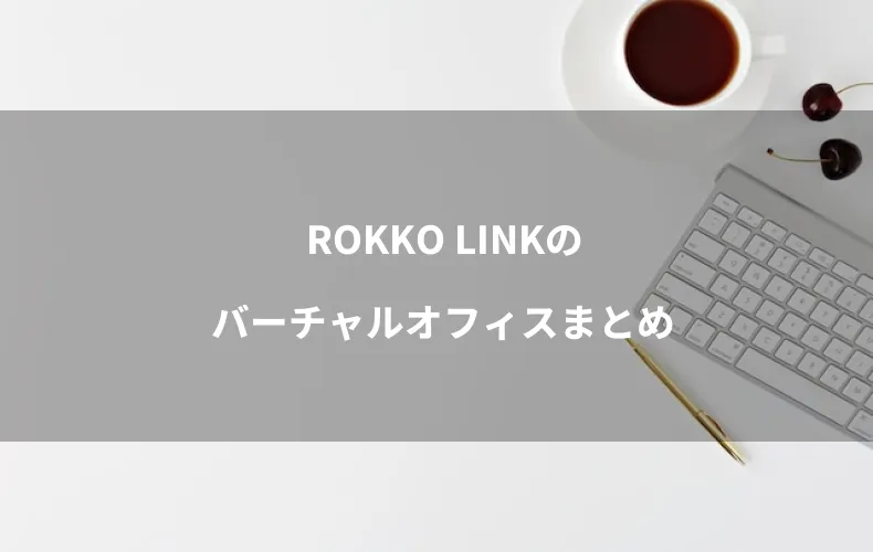 ROKKO LINKのバーチャルオフィスまとめ