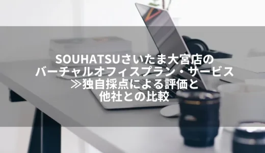 SOUHATSU（ソウハツ）さいたま大宮店のバーチャルオフィスプラン・サービス≫独自採点による評価と他社との比較