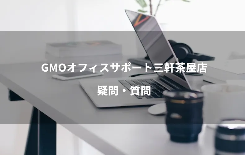 GMOオフィスサポート三軒茶屋店疑問・質問