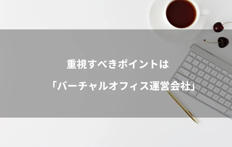 重視すべきポイントは「バーチャルオフィス運営会社」