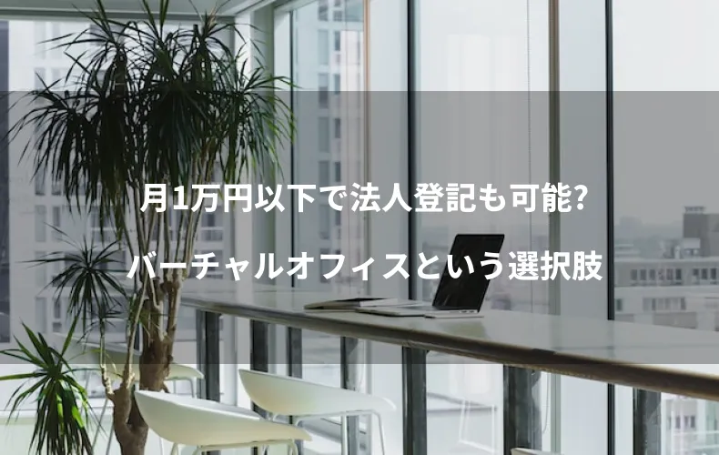 月1万円以下で法人登記も可能？バーチャルオフィスという選択肢