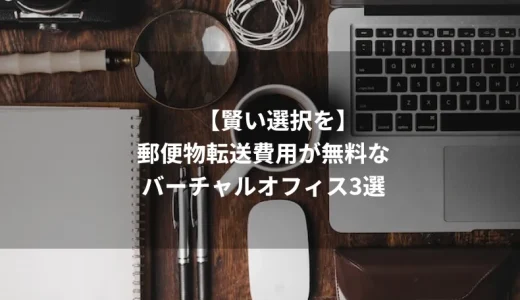 【賢い選択を】プロが郵便物転送費用無料のバーチャルオフィスを3選
