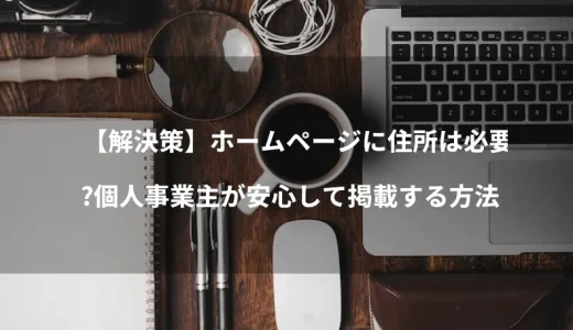 【解決策】ホームページに住所は必要？個人事業主が安心して掲載する方法