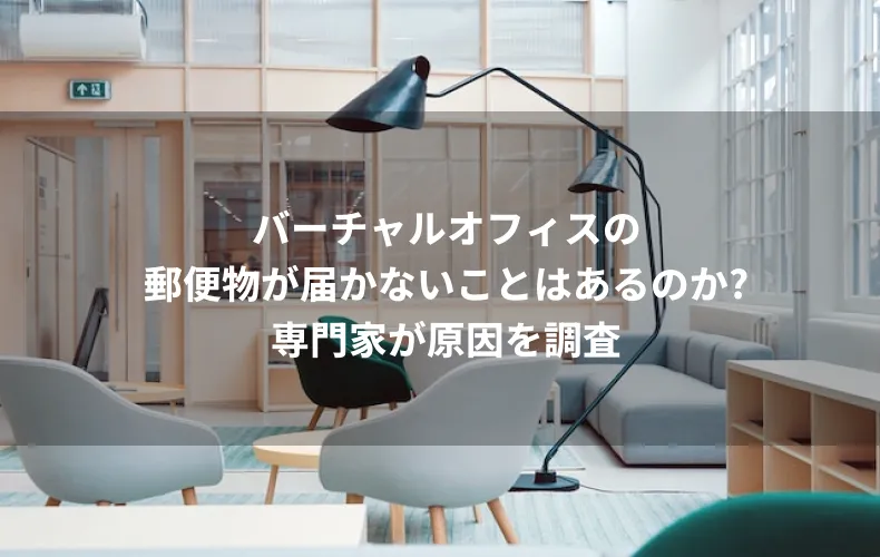 バーチャルオフィスの郵便物が届かないことはあるのか？専門家が原因を調査