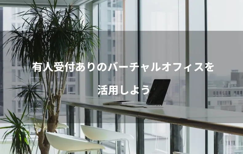 有人受付ありのバーチャルオフィスを活用しよう