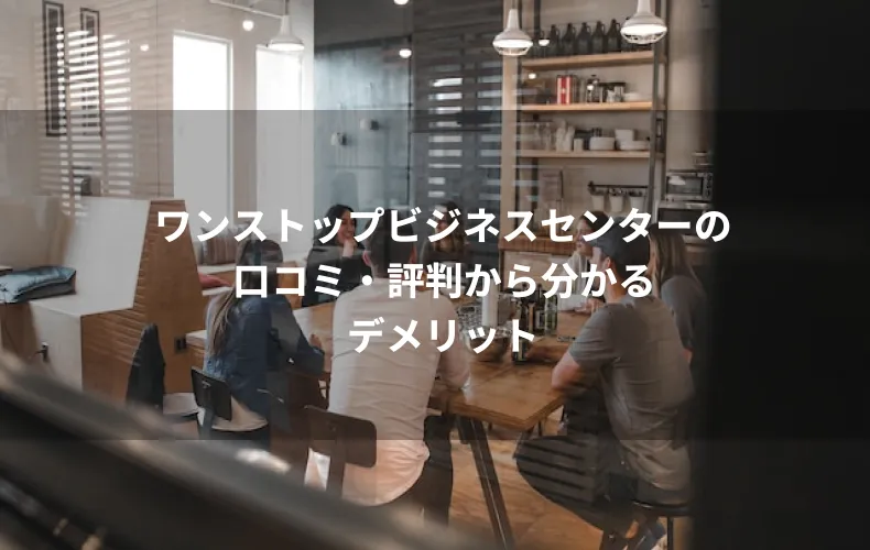 ワンストップビジネスセンターの口コミ・評判から分かるデメリット