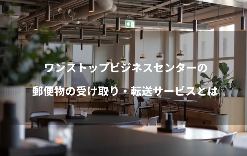 ワンストップビジネスセンターの郵便物の受け取り・転送サービスとは