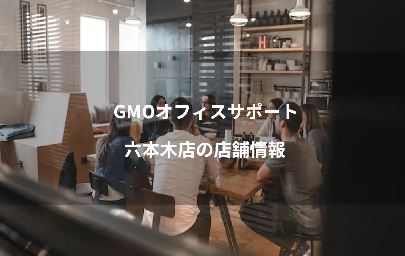 GMOオフィスサポート六本木店の店舗情報