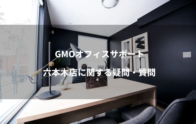 GMOオフィスサポート六本木店に関する疑問・質問